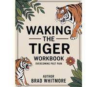 Waking The Tiger Workbook: Overcoming Past Pain