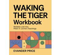 Waking The Tiger Workbook: Reliable look into Peter A. Levine’s teachings