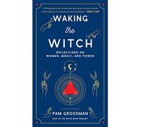 Waking the Witch: Reflections on Women, Magic, and Power