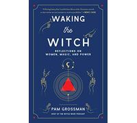 Waking the Witch: Reflections on Women, Magic, and Power