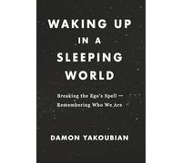 WAKING UP IN A SLEEPING WORLD: Breaking the Ego’s Spell: Remembering Who We Are