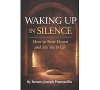 Waking Up in Silence: How to Slow Down and Say Yes to Life