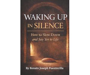 Waking Up in Silence: How to Slow Down and Say Yes to Life