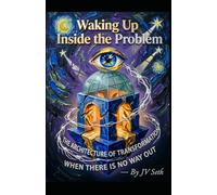 Waking Up Inside the Problem: The Architecture of Transformation When There Is No Way Out