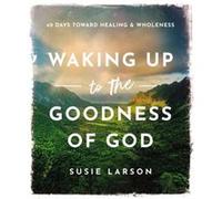 Waking Up to the Goodness of God by Susie Larson Susie Larson (Auteur)