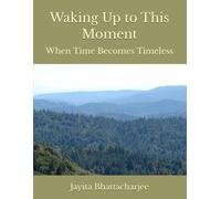 Waking Up to This Moment: When Time Becomes Timeless