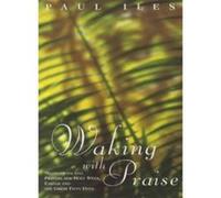 Waking with Praise: Meditations and Prayers for Holy Week, Easter and the Great 50 Days - [Version Originale] Paul Iles, Merial Oliver (Auteur)