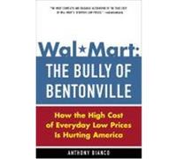 Wal-Mart: The Bully of Bentonville: How the High Cost of Everyday Low Prices Is Hurting America Bianco, Anthony (Auteur)