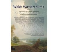 Wald: Wasser: Klima.: Texte aus dem 18., 19. und 20. Jahrhundert über die Bedeutung des Waldes für die Bodenfruchtbarkeit, den Wasserhaushalt und das Klima