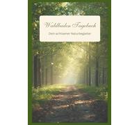 Waldbaden Tagebuch - Dein achtsamer Naturbegleiter: Mit tollen Übungen, Zitaten und viel Platz für Bilder und Notizen - für mehr Entspannung, Achtsamkeit und innere Ruhe in der Natur