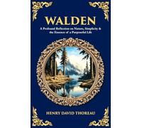Walden: A Profound Reflection on Nature, Simplicity & the Essence of a Purposeful Life (Deluxe Hardbound Edition)