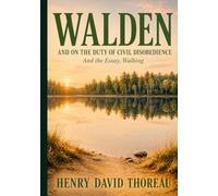 WALDEN, AND ON THE DUTY OF CIVIL DISOBEDIENCE: And the Essay, Walking