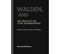 WALDEN, and ON THE DUTY OF CIVIL DISOBEDIENCE: And the Thoreau Essay, Walking