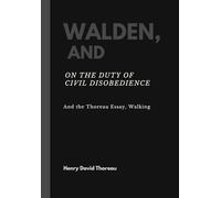WALDEN, and ON THE DUTY OF CIVIL DISOBEDIENCE: And the Thoreau Essay, Walking