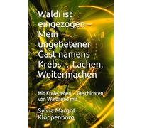 Waldi ist eingezogen - Mein ungebetener Gast namens Krebs …Lachen, Weitermachen: Mit Krebs leben - Geschichten von Waldi und mir