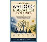 Waldorf Education Explained: Rudolf Steiner’s Teaching Philosophy, Child Development, Creativity, and Alternative Schooling in Practice