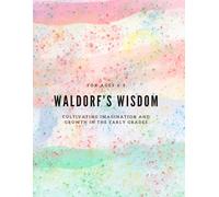 Waldorf’s Wisdom: Cultivating Imagination and Growth in the Early Grades: For ages 6-9