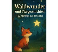 Waldwunder und Tiergeschichten: 20 Märchen aus der Natur