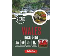 WALES REISEFÜHRER 2026: Geschichten aus Stein und Nebel durch ein Land, das sich erinnert