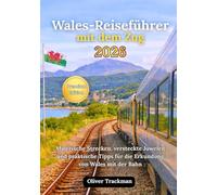 Wales-Reiseführer mit dem Zug 2026: Die kompletten Panoramarouten, versteckte Juwelen und praktische Tipps für die Erkundung von Wales mit der Bahn