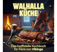 Walhalla-Küche: Das inoffizielle Kochbuch für Fans von Vikings. 40 Rezepte für jedes Kochlevel: schnell, lecker, einfach