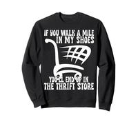 Walk a Mile in My Shoes You’LL End Up Thrift Store Thrifting Sweatshirt