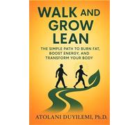 Walk and Grow Lean: The Simple Path to Burn Fat, Boost Energy, and Transform Your Body