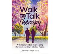 Walk and Talk Therapy: A Clinician’s Guide to Incorporating Movement and Nature into Your Practice