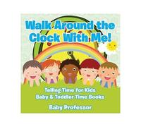 Walk Around The Clock With Me! Telling Time For Kids - Baby & Toddler Time Books