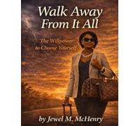 Walk Away from It All: The Willpower to Choose Yourself: A Journey of Courage, Self-Discovery, and Choosing Peace Over Chaos