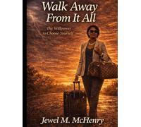 Walk Away from It All: The Willpower to Choose Yourself: A Journey of Courage, Self-Discovery, and Choosing Peace Over Chaos