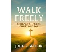 Walk Freely: Embracing the Life Christ Died for