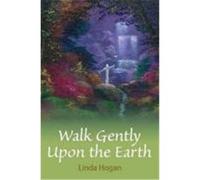 Walk Gently Upon the Earth Hogan, Linda (Auteur)