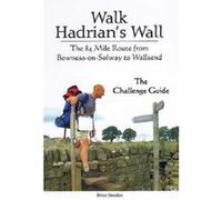 Walk Hadrian's Wall: The 84 Mile Route from Bowness-on-Solway to Wallsend - The Challenge Guide Smailes, Brian (Auteur)