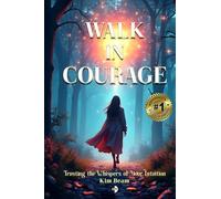 Walk In Courage: Trusting the Whispers of Your Intuition