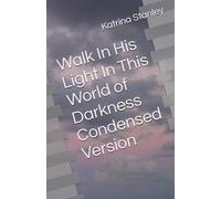 Walk In His Light In This World of Darkness Condensed Version