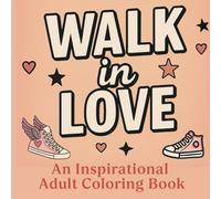 Walk in Love | An Inspirational Adult Coloring Book: 40 Faith-Based Coloring Pages with Bible Verses, Encouraging Quotes, and Bold Designs for Christian Women and Spiritual Reflection