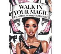 Walk in Your Magic: Glamorous High Heels Coloring Book A Fashion-Inspired Collection Featuring Elegant Heels, Bold Styles, Chic Details, and Confident Self-Expression