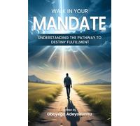 WALK IN YOUR MANDATE: Understanding the Pathway to Destiny Fulfilment