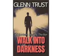 Walk into Darkness A Hunters Series Thriller - Glenn Trust - Draft2Digital - Livre en Anglais Glenn TrustGlenn Trust (Auteur)