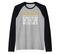 Walk Like A King Or Walk Like You Don't Care Who The King is Manche Raglan