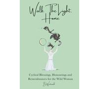 Walk The Light, Home: Cyclical Blessings, Honourings and Remembrances for the Wild Woman