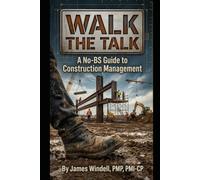 Walk the Talk: A No-BS Guide to Construction Management