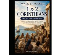 Walk Through 1 & 2 Corinthians A 40-Day Devotional (KJV): Growing in Faith, Love, Unity, and the Power of Christ