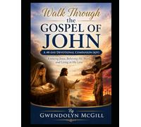 Walk Through the Gospel of John A 40-Day Devotional Companion (KJV): Knowing Jesus, Believing His Word, and Living in His Love