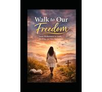 Walk to Our Freedom: From Brokenness to Faith, Healing, and New Beginnings