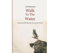 Walk to the water: A mountain walk along the Haute Route Pyrenee (HRP). From the Atlantic to the Mediterranean