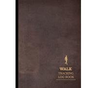 Walk Tracking Log Book: Track & Capture Every Step. Ideal for Walkers, Fitness Enthusiasts, and Health-Conscious Individuals
