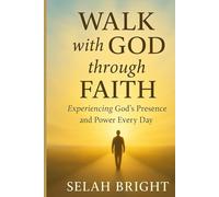 Walk with God through faith: Experiencing God’s Presence and Power Every Day.