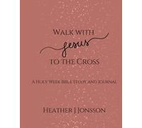 Walk with Jesus to the Cross: A Holy Week Bible Study and Journal